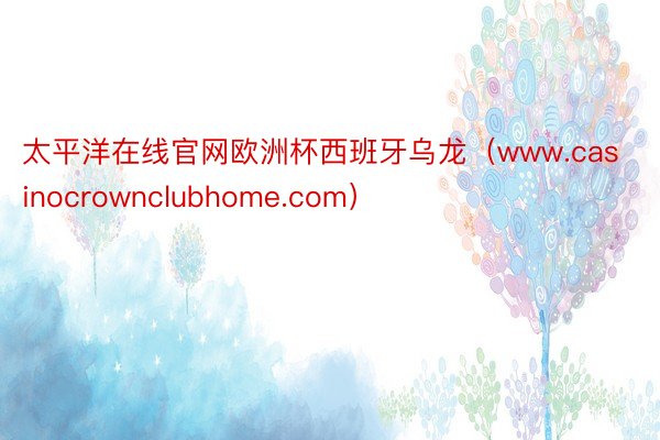 太平洋在线官网欧洲杯西班牙乌龙（www.casinocrownclubhome.com）