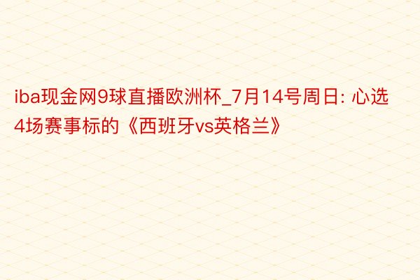 iba现金网9球直播欧洲杯_7月14号周日: 心选4场赛事标