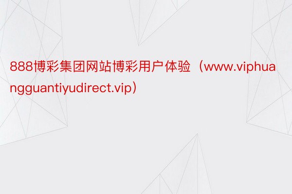 888博彩集团网站博彩用户体验（www.viphuanggu